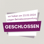 Wegen Betriebsversammlung am 22.02.2024 geschlossen